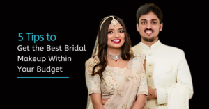 5 Tips to Get the Best Bridal Makeup Within Your Budget